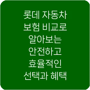 롯데 자동차 보험 비교로 알아보는 안전하고 효율적인 선택과 혜택