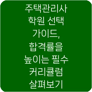 주택관리사 학원 선택 가이드, 합격률을 높이는 필수 커리큘럼 살펴보기