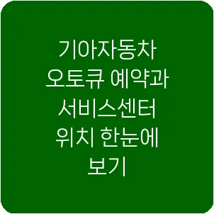 기아자동차 오토큐 예약과 서비스센터 위치 한눈에 보기
