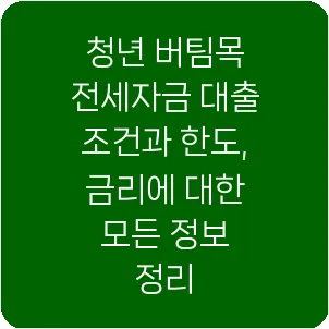 청년 버팀목 전세자금 대출 조건과 한도, 금리에 대한 모든 정보 정리