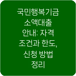 국민행복기금 소액대출 안내: 자격 조건과 한도, 신청 방법 정리