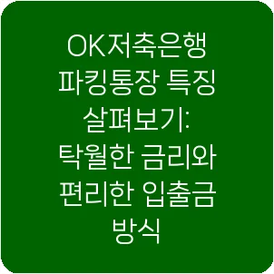 OK저축은행 파킹통장 특징 살펴보기: 탁월한 금리와 편리한 입출금 방식