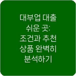 대부업 대출 쉬운 곳: 조건과 추천 상품 완벽히 분석하기