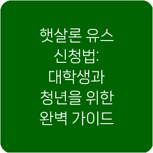 햇살론 유스 신청법: 대학생과 청년을 위한 완벽 가이드
