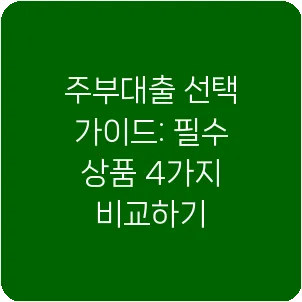 주부대출 선택 가이드: 필수 상품 4가지 비교하기