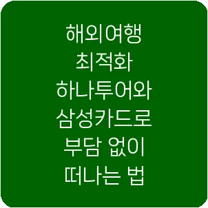 해외여행 최적화 하나투어와 삼성카드로 부담 없이 떠나는 법