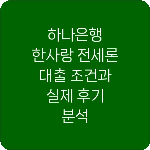 하나은행 한사랑 전세론 대출 조건과 실제 후기 분석