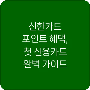 신한카드 포인트 혜택, 첫 신용카드 완벽 가이드