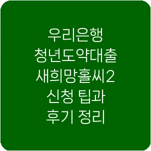 우리은행 청년도약대출 새희망홀씨2 신청 팁과 후기 정리