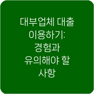 대부업체 대출 이용하기: 경험과 유의해야 할 사항
