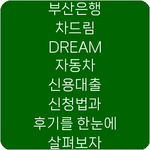 부산은행 차드림 DREAM 자동차 신용대출 신청법과 후기를 한눈에 살펴보자