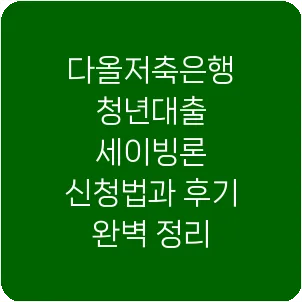 다올저축은행 청년대출 세이빙론 신청법과 후기 완벽 정리