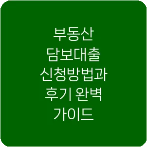 부동산 담보대출 신청방법과 후기 완벽 가이드