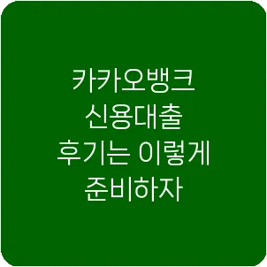 카카오뱅크 신용대출 후기는 이렇게 준비하자