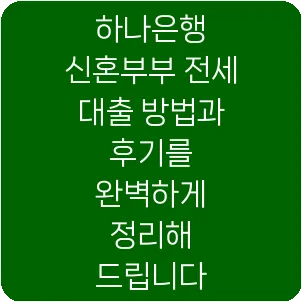 하나은행 신혼부부 전세 대출 방법과 후기를 완벽하게 정리해 드립니다