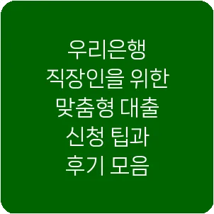 우리은행 직장인을 위한 맞춤형 대출 신청 팁과 후기 모음