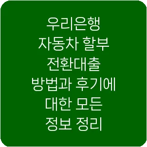 우리은행 자동차 할부 전환대출 방법과 후기에 대한 모든 정보 정리