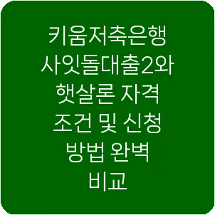키움저축은행 사잇돌대출2와 햇살론 자격 조건 및 신청 방법 완벽 비교