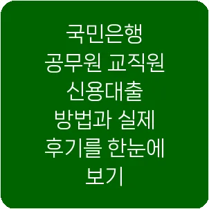 국민은행 공무원 교직원 신용대출 방법과 실제 후기를 한눈에 보기