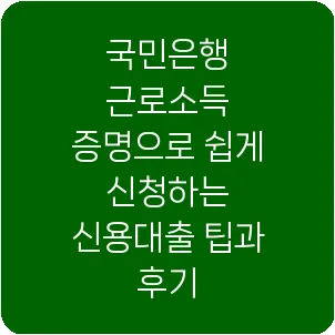 국민은행 근로소득 증명으로 쉽게 신청하는 신용대출 팁과 후기