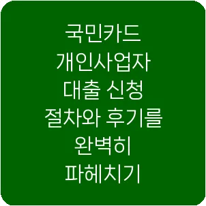 국민카드 개인사업자 대출 신청 절차와 후기를 완벽히 파헤치기