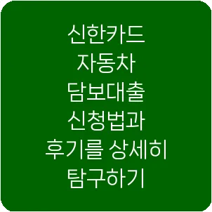 신한카드 자동차 담보대출 신청법과 후기를 상세히 탐구하기