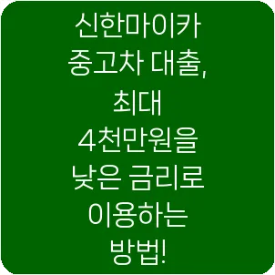 신한마이카 중고차 대출, 최대 4천만원을 낮은 금리로 이용하는 방법!