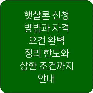 햇살론 신청 방법과 자격 요건 완벽 정리 한도와 상환 조건까지 안내