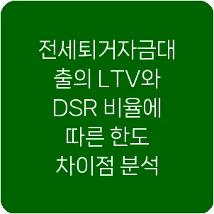 전세퇴거자금대출의 LTV와 DSR 비율에 따른 한도 차이점 분석