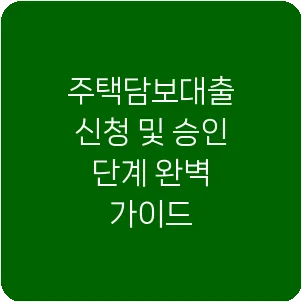 주택담보대출 신청 및 승인 단계 완벽 가이드