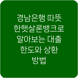 경남은행 따뜻한햇살론뱅크로 알아보는 대출 한도와 상환 방법