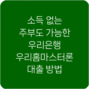 소득 없는 주부도 가능한 우리은행 우리홈마스터론 대출 방법