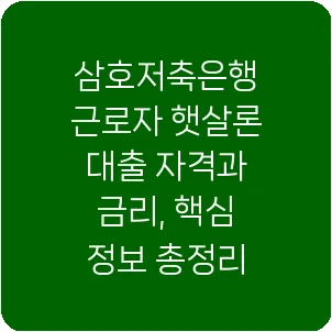 삼호저축은행 근로자 햇살론 대출 자격과 금리, 핵심 정보 총정리