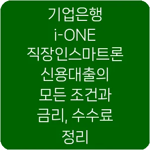 기업은행 i-ONE 직장인스마트론 신용대출의 모든 조건과 금리, 수수료 정리