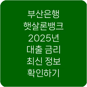 부산은행 햇살론뱅크 2025년 대출 금리 최신 정보 확인하기