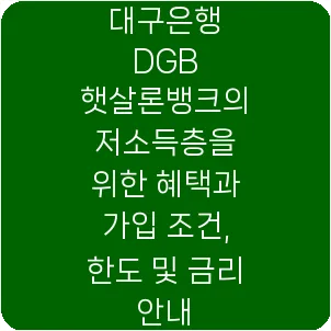 대구은행 DGB 햇살론뱅크의 저소득층을 위한 혜택과 가입 조건, 한도 및 금리 안내