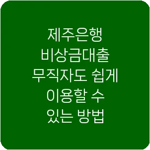 제주은행 비상금대출 무직자도 쉽게 이용할 수 있는 방법