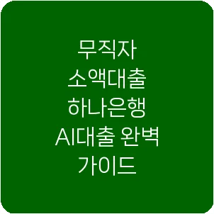 무직자 소액대출 하나은행 AI대출 완벽 가이드