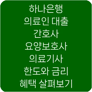 하나은행 의료인 대출 간호사 요양보호사 의료기사 한도와 금리 혜택 살펴보기