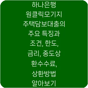 하나은행 원클릭모기지 주택담보대출의 주요 특징과 조건, 한도, 금리, 중도상환수수료, 상환방법 알아보기