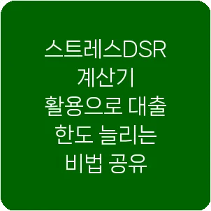 스트레스DSR 계산기 활용으로 대출 한도 늘리는 비법 공유