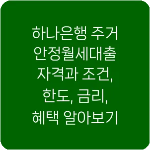 하나은행 주거안정월세대출 자격과 조건, 한도, 금리, 혜택 알아보기