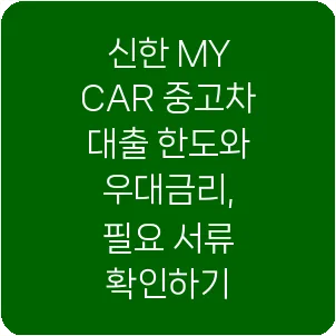 신한 MY CAR 중고차 대출 한도와 우대금리, 필요 서류 확인하기