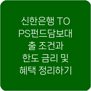 신한은행 TOPS펀드담보대출 조건과 한도 금리 및 혜택 정리하기
