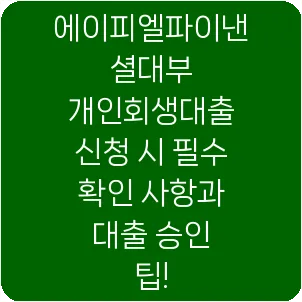 에이피엘파이낸셜대부 개인회생대출 신청 시 필수 확인 사항과 대출 승인 팁!