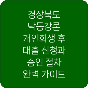 경상북도 낙동강론 개인회생 후 대출 신청과 승인 절차 완벽 가이드