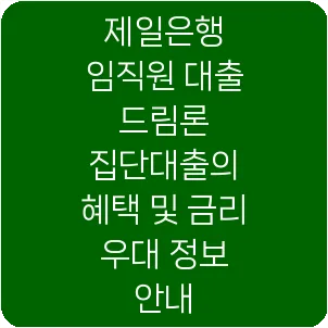 제일은행 임직원 대출 드림론 집단대출의 혜택 및 금리 우대 정보 안내