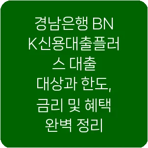 경남은행 BNK신용대출플러스 대출 대상과 한도, 금리 및 혜택 완벽 정리