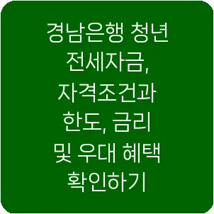 경남은행 청년 전세자금, 자격조건과 한도, 금리 및 우대 혜택 확인하기