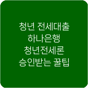 청년 전세대출 하나은행 청년전세론 승인받는 꿀팁